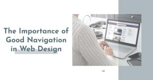 Why Is Good Navigation Important in Web Design