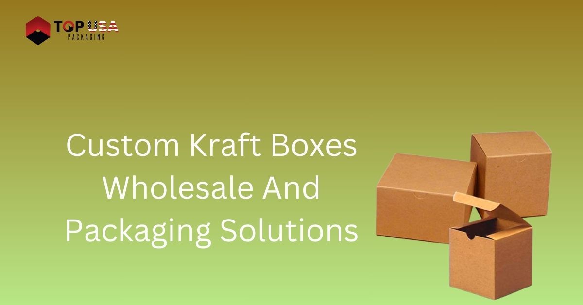 Custom Kraft Boxes Wholesale And Packaging Solutions