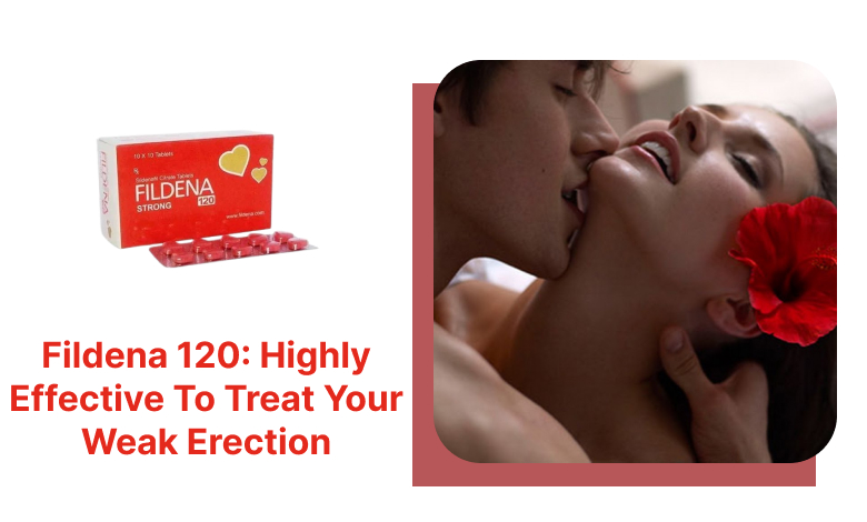 Fildena 120: Highly Effective To Treat Your Weak Erection