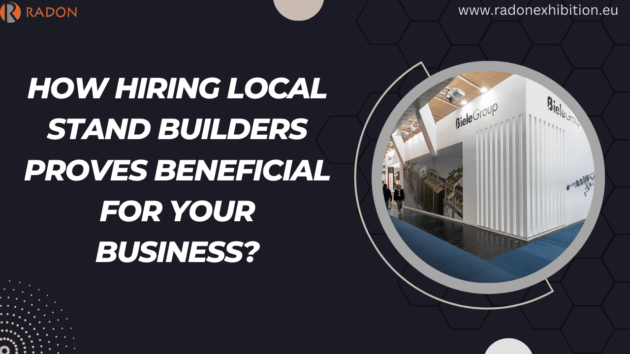Hiring Local Stand Builders Proves Beneficial for Your Business?