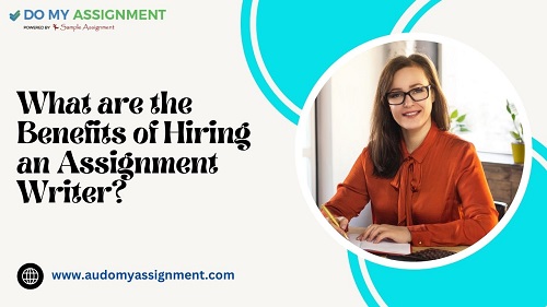 What are the Benefits of Hiring an Assignment Writer?