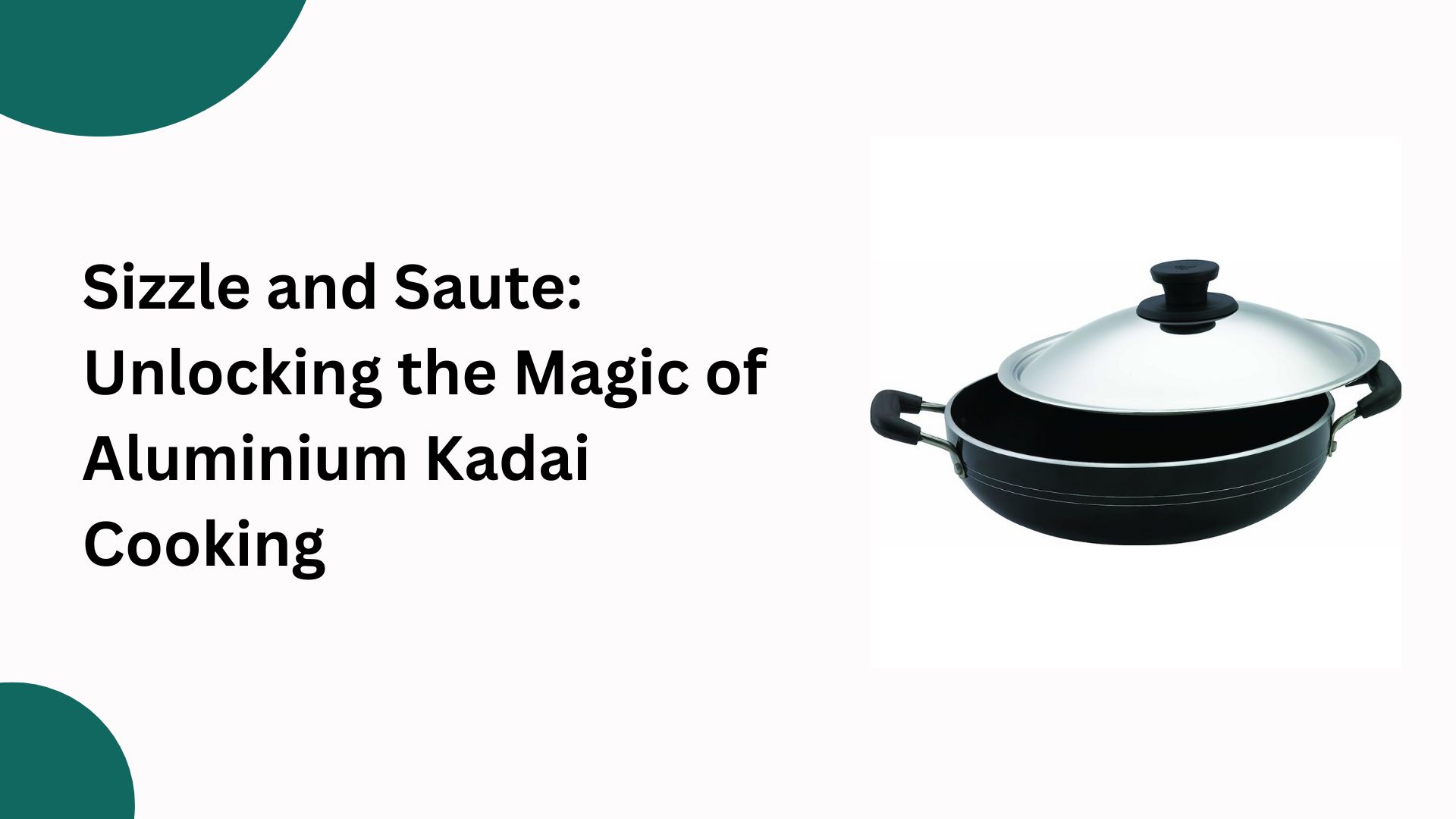 The Ultimate Guide to Aluminium Kadai: Your Kitchen’s Unsung Hero